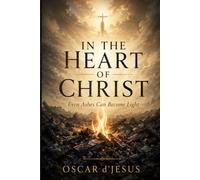 In the Heart of Christ: Even The Ashes Can Become Light