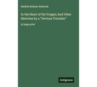 In the Heart of the Vosges; And Other Sketches by a "Devious Traveller": in large print