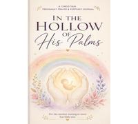 In the Hollow of His Palms: A Scripture-Guided Prayer & Keepsake Journal for Pregnancy & Postpartum