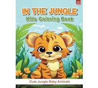 In The Jungle: Cute Jungle Baby Animals Coloring Book For Kids Ages 4 - 8 - Adorable Animals, Cubs, Calfs, And Many More - Jungle Book Baby Gifts