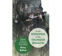 In the Kingdom of the Thunder Dragon: Happiness, History and Environment in a Changing Bhutan