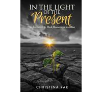 In the Light of the Present: An Invitation to Heal, Remember and Rise