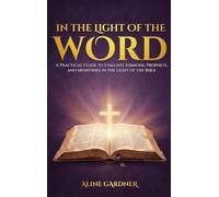 In the Light of the Word: A Practical Guide to Evaluating Preaching, Prophets, and Ministries in Light of the Bible