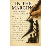 In the Margins: Where Life Begins and Ends - or Does It?