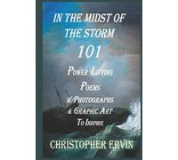 In the Midst of the Storm: 101 Power Lifting Poems W/Photographs and Graphic Art to Inspire: 101 Power Lifting Poems with Photographs and Graphic Art to Inspire