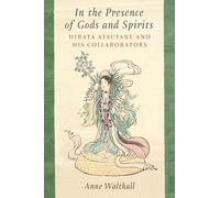 In the Presence of Gods and Spirits: Hirata Atsutane and His Collaborators