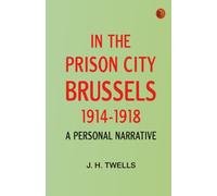 In the Prison City Brussels 1914-1918: A Personal Narrative