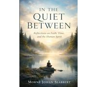 In the Quiet Between: Reflections on Faith, Time, and the Human Spirit