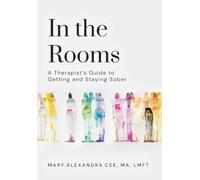 In the Rooms: A Therapist's Guide to Getting and Staying Sober
