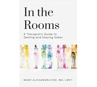 In the Rooms: A Therapist's Guide to Getting and Staying Sober