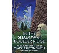 In the Shadow of Boulder Ridge: The Complete California Tales of Clark Ashton Smith