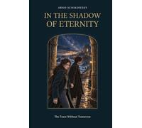 In the Shadow of Eternity: The Town Without Tomorrow