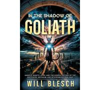 In the Shadow of Goliath: Angels, Giants, UFOs, and the Hidden History of the Watchers, Nephilim, and Interdimensional War