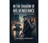 IN THE SHADOW OF HIS VENGEANCE: Where betrayal, desire, and danger collide