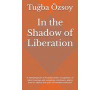 In the Shadow of Liberation: A sweeping tale of Anatolia under occupation, of silent courage and unspoken resistance, where even in silence the spirit of freedom endured.