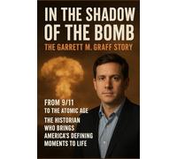 IN THE SHADOW OF THE BOMB - THE GARRETT M. GRAFF STORY: From 9/11 to the Atomic Age: The Historian Who Brings America’s Defining Moments to Life