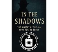 In the Shadows: The History of the CIA from 1947 to Today
