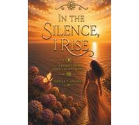 IN THE SILENCE, I RISE: A JOURNEY FROM SILENCE TO SOVEREIGNTY