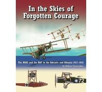 In The Skies of Forgotten Courage: The RNAS and the RAF in the Adriatic and Albania 1917-1918