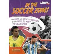In the Soccer Zone!: The Goats and Greatest Moments of the World’s Most Popular Sport