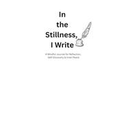 In the Stillness, I Write: A Mindful Journal for Reflection, Self-Discovery & Inner Peace
