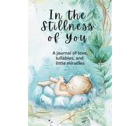 IN THE STILLNESS OF YOU: A journal of love, lullabies, and little miracles