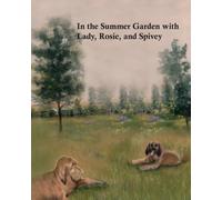 In the Summer Garden with Lady, Rosie, and Spivey