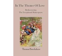 In The Theater of Love: Rediscovering the Exceptional Shakespeare