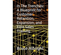 In The Trenches: A Blueprint for Customer Retention, Expansion, and Elite Sales Training