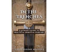 In The Trenches: A Layman's Guide To Practical Spiritual Warfare