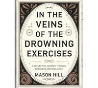In The Veins of the Drowning Exercises: A Reflective Journey Through Darkness And Resilience
