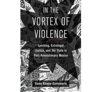 In the Vortex of Violence: Lynching, Extralegal Justice, and the State in Post-Revolutionary Mexico: 7