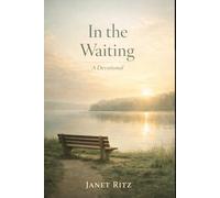 In the Waiting: A Devotional: 35 Days of Trusting God’s Timing, Finding Peace in Uncertainty, and Growing Through Seasons of Delay