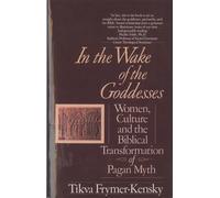 In the Wake of the Goddesses: Women, Culture and the Biblical Transformation of Pagan Myth