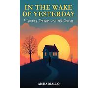 IN THE WAKE OF YESTERDAY: A Journey Through Loss and Change