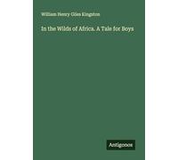 In the Wilds of Africa. A Tale for Boys