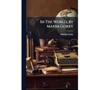 In The World, By Maxim Gorky