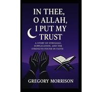 In Thee, O Allah, I Put My Trust: A Story of Struggle, Supplication, and the Strength Found in Faith