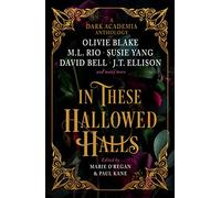 In These Hallowed Halls: A Dark Academia Anthology by Rio, M. L.