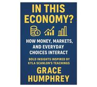 In This Economy?: How Money, Markets, and Everyday Choices Shape the World - Inspired by the Teachings of Kyla Scanlon