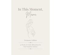 In This Moment, Mama: Pregnancy Edition: 40 Weeks of Gentle Affirmations for Your Pregnancy Journey (40 Weeks of Support & Reflection)