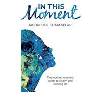In this moment: The working mother's guide to a calm and fulfilling life -...