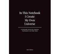 In This Notebook I Create My Own Universe - Dark Edition: A Minimalist Journal for Creativity, Manifestation and Daily Notes
