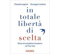 In totale libertà di scelta. Storie di autodeterminazione nel fine vita
