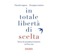 In totale libertà di scelta. Storie di autodeterminazione nel fine vita