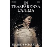 IN TRASPARENZA L'ANIMA - SCIARRILLO BEATRICE - 66THAND2ND