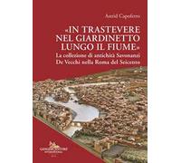 «In Trastevere nel giardinetto lungo il fiume» La collezione di antichità Savonanzi De Vecchi nella Roma del Seicento
