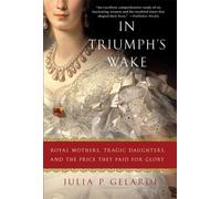 In Triumph's Wake: Royal Mothers - Gelardi Julia P.