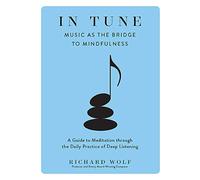 In Tune: Music As the Bridge to Mindfulness, How You Can Build a Lifelong Meditation Practice Through Sound--and Silence