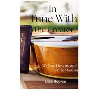 In Tune With The Creator: 30 Day Devotional For The Musician